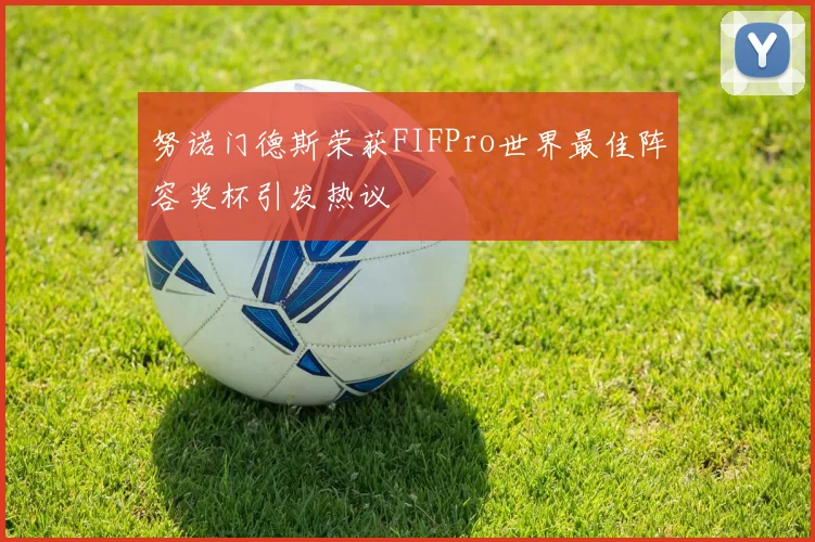 努诺门德斯荣获FIFPro世界最佳阵容奖杯引发热议